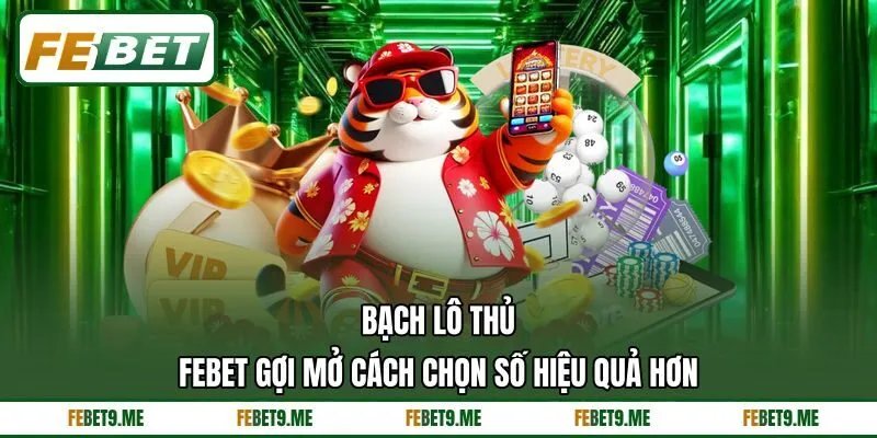 Bạch Lô Thủ - Febet Gợi Mở Cách Chọn Số Hiệu Quả Hơn