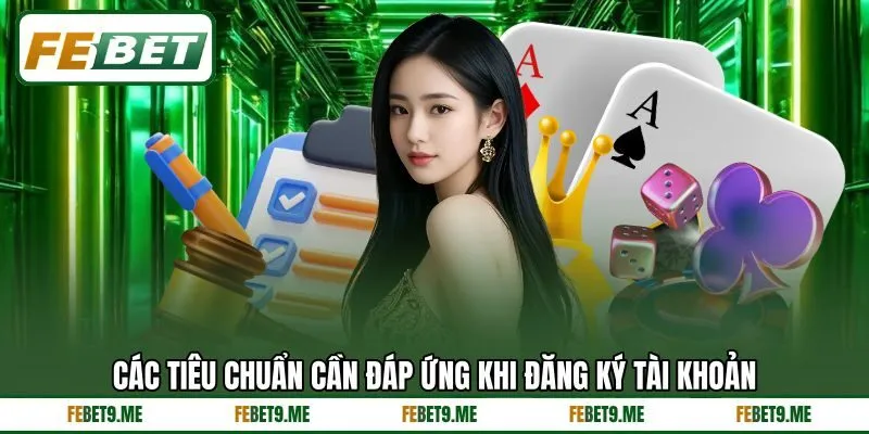 Các tiêu chuẩn cần đáp ứng khi đăng ký tài khoản