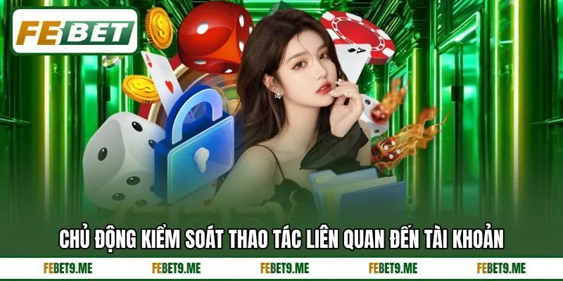 Chủ động kiểm soát thao tác liên quan đến tài khoản Chủ động kiểm soát thao tác liên quan đến tài khoản