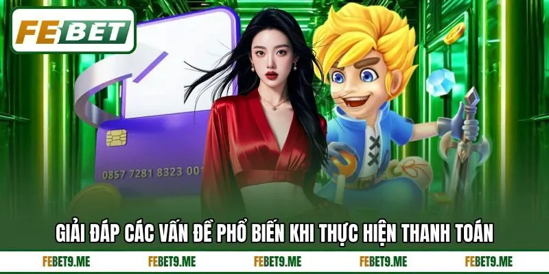 Giải đáp các vấn đề phổ biến khi thực hiện thanh toán Giải đáp các vấn đề phổ biến khi thực hiện thanh toán