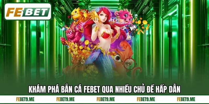Khám phá bắn cá Febet qua nhiều chủ đề hấp dẫn