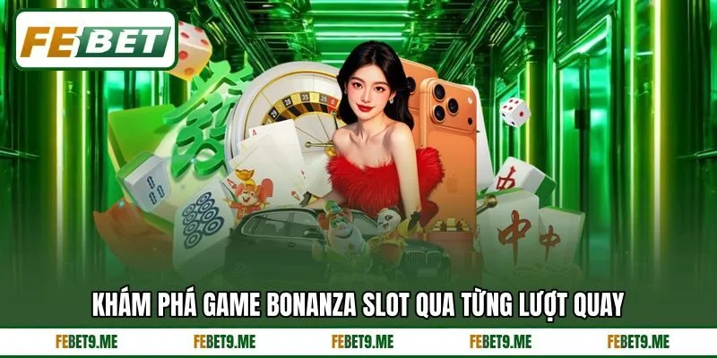 Khám phá game Bonanza Slot qua từng lượt quay