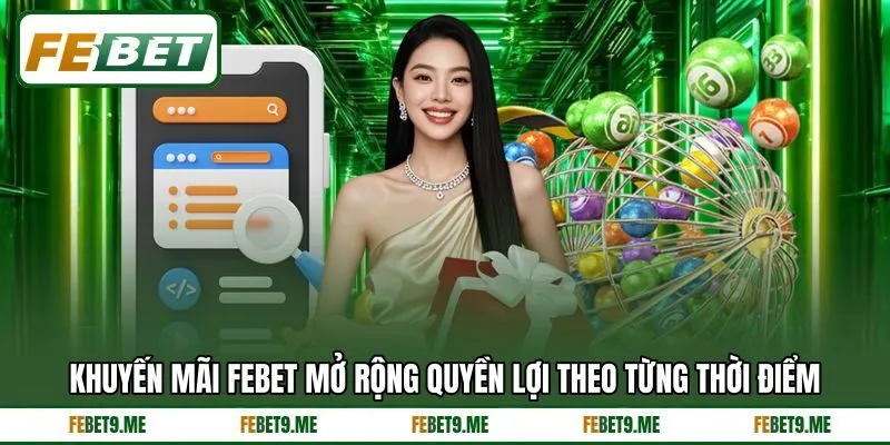 Khuyến mãi Febet mở rộng quyền lợi theo từng thời điểm Khuyến mãi Febet mở rộng quyền lợi theo từng thời điểm