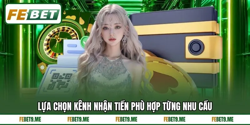 Lựa chọn kênh nhận tiền phù hợp từng nhu cầu