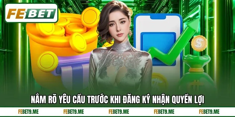Nắm rõ yêu cầu trước khi đăng ký nhận quyền lợi Nắm rõ yêu cầu trước khi đăng ký nhận quyền lợi