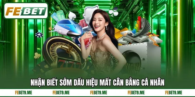 Nhận biết sớm dấu hiệu mất cân bằng cá nhân