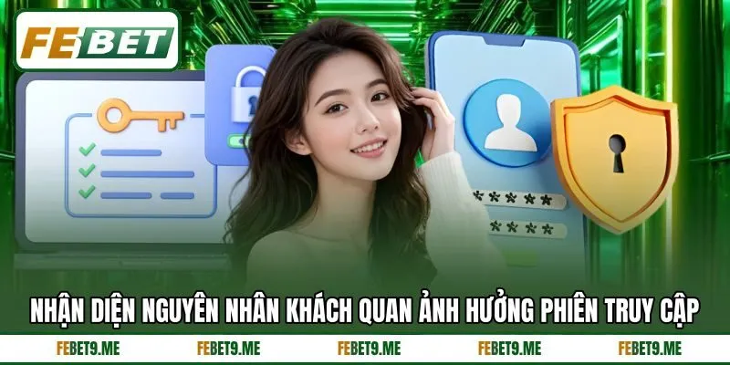 Nhận diện nguyên nhân khách quan ảnh hưởng phiên truy cập Nhận diện nguyên nhân khách quan ảnh hưởng phiên truy cập