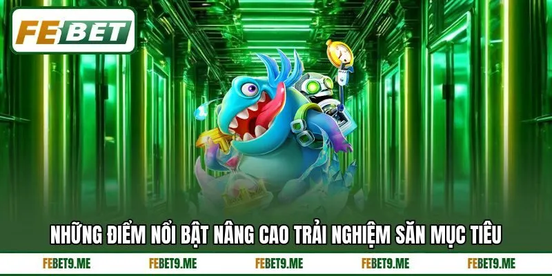 Những điểm nổi bật nâng cao trải nghiệm săn mục tiêu
