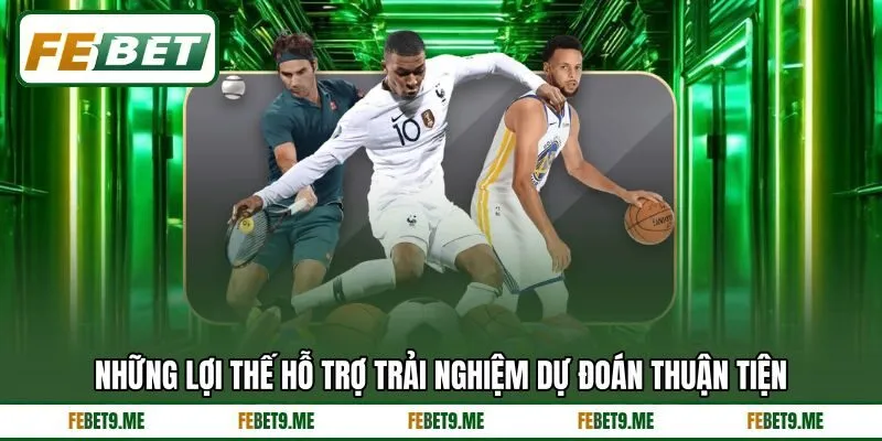 Những lợi thế hỗ trợ trải nghiệm dự đoán thuận tiện Những lợi thế hỗ trợ trải nghiệm dự đoán thuận tiện