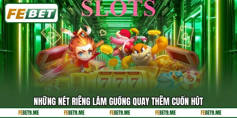 Những nét riêng làm guồng quay thêm cuốn hút