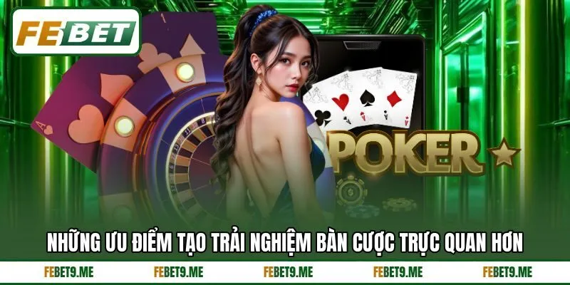 Những ưu điểm tạo trải nghiệm bàn cược trực quan hơn Những ưu điểm tạo trải nghiệm bàn cược trực quan hơn