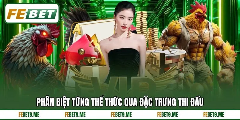 Phân biệt từng thể thức qua đặc trưng thi đấu