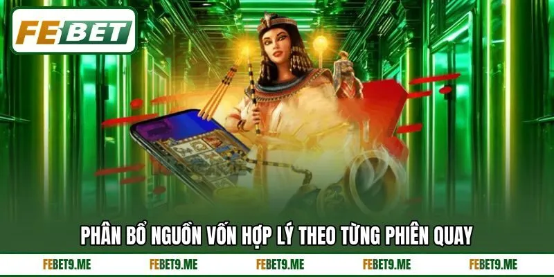 Phân bổ nguồn vốn hợp lý theo từng phiên quay