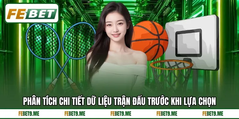 Phân tích chi tiết dữ liệu trận đấu trước khi lựa chọn Phân tích chi tiết dữ liệu trận đấu trước khi lựa chọn