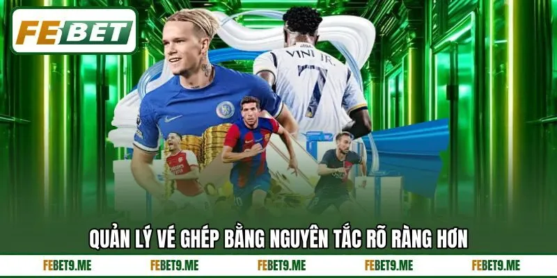 Quản lý vé ghép bằng nguyên tắc rõ ràng hơn