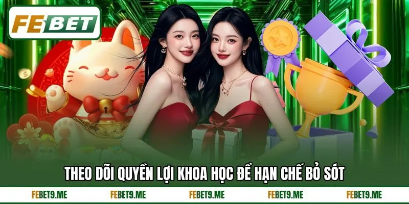 Theo dõi quyền lợi khoa học để hạn chế bỏ sót Theo dõi quyền lợi khoa học để hạn chế bỏ sót
