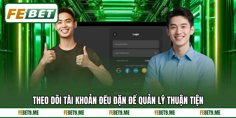 Theo dõi tài khoản đều đặn để quản lý thuận tiện