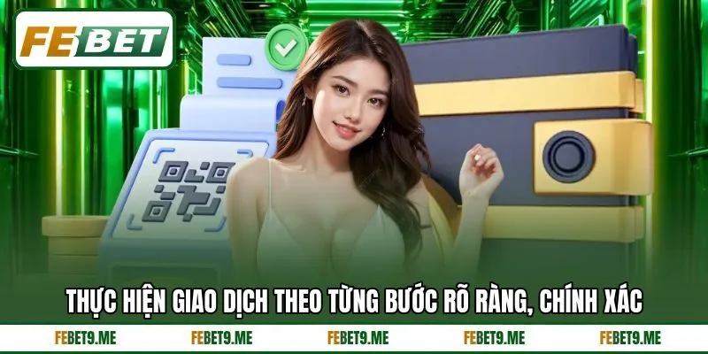 Thực hiện giao dịch theo từng bước rõ ràng, chính xác Thực hiện giao dịch theo từng bước rõ ràng, chính xác