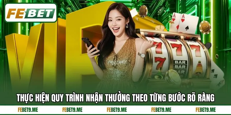 Thực hiện quy trình nhận thưởng theo từng bước rõ ràng Thực hiện quy trình nhận thưởng theo từng bước rõ ràng