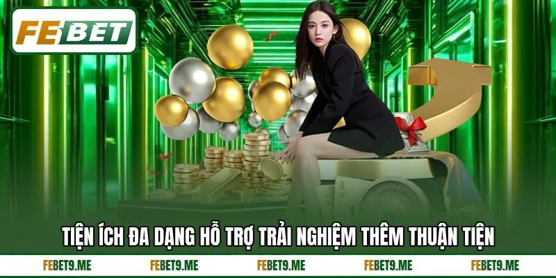 Tiện ích đa dạng hỗ trợ trải nghiệm thêm thuận tiện